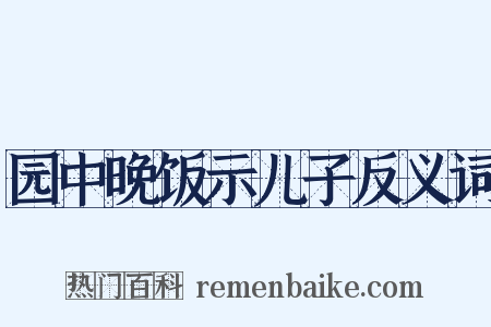 园中晚饭示儿子反义词是什么意思的图片